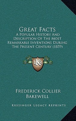 Great Facts: A Popular History And Description Of The Most Remarkable Inventions During The Present Century (1859)