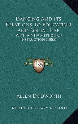 Dancing And Its Relations To Education And Social Life: With A New Method Of Instruction (1885)