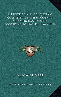 A Treatise On The Subject Of Collisions Between Warships And Merchant Vessels According To English Law (1900)