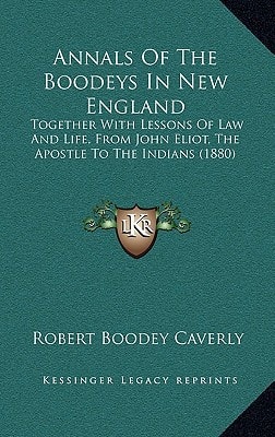 Annals Of The Boodeys In New England: Together With Lessons Of Law And Life, From John Eliot, The Apostle To The Indians (1880)