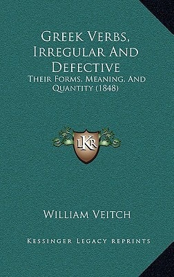 Greek Verbs, Irregular And Defective: Their Forms, Meaning, And Quantity (1848)