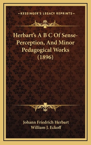 Herbart's A B C Of Sense-Perception, And Minor Pedagogical Works (1896)