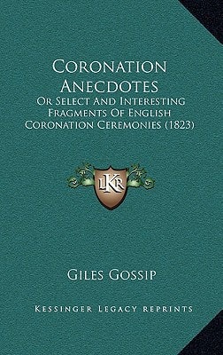 Coronation Anecdotes: Or Select And Interesting Fragments Of English Coronation Ceremonies (1823)