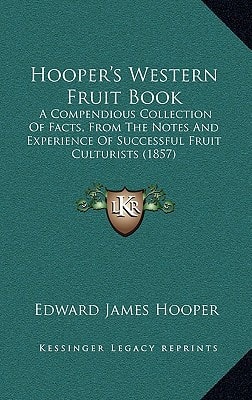 Hooper's Western Fruit Book: A Compendious Collection Of Facts, From The Notes And Experience Of Successful Fruit Culturists (1857)