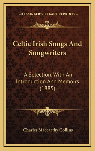 Celtic Irish Songs And Songwriters: A Selection, With An Introduction And Memoirs (1885)
