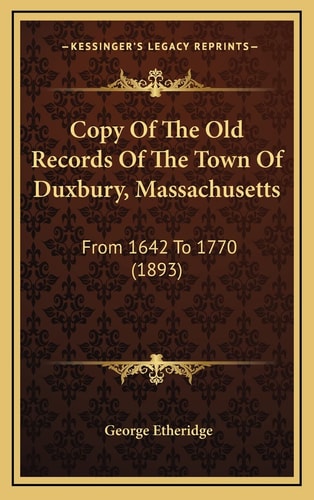 Copy Of The Old Records Of The Town Of Duxbury, Massachusetts: From 1642 To 1770 (1893)