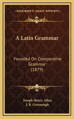 A Latin Grammar: Founded On Comparative Grammar (1879)