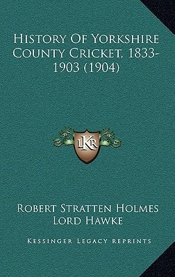 History Of Yorkshire County Cricket, 1833-1903 (1904)