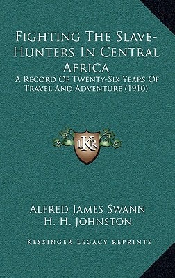 Fighting The Slave-Hunters In Central Africa: A Record Of Twenty-Six Years Of Travel And Adventure (1910)