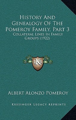 History And Genealogy Of The Pomeroy Family, Part 3: Collateral Lines In Family Groups (1922)