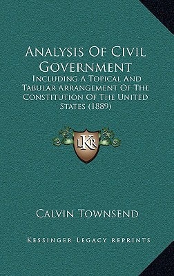Analysis Of Civil Government: Including A Topical And Tabular Arrangement Of The Constitution Of The United States (1889)