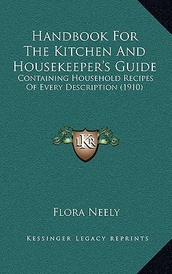 Handbook For The Kitchen And Housekeeper's Guide: Containing Household Recipes Of Every Description (1910)
