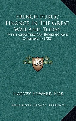 French Public Finance In The Great War And Today: With Chapters On Banking And Currency (1922)