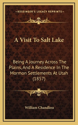 A Visit To Salt Lake: Being A Journey Across The Plains, And A Residence In The Mormon Settlements At Utah (1857)