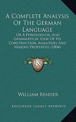 A Complete Analysis Of The German Language: Or A Philological And Grammatical View Of Its Construction, Analogies And Various Properties (1804)
