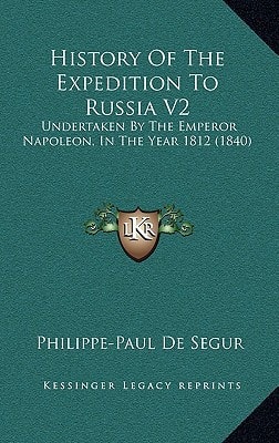 History Of The Expedition To Russia V2: Undertaken By The Emperor Napoleon, In The Year 1812 (1840)