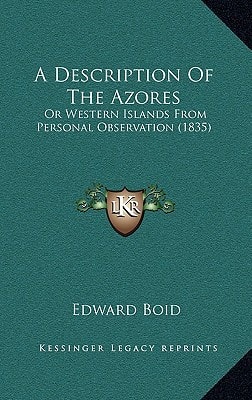 A Description Of The Azores: Or Western Islands From Personal Observation (1835)