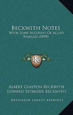 Beckwith Notes: With Some Account Of Allied Families (1899)