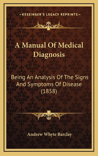 A Manual Of Medical Diagnosis: Being An Analysis Of The Signs And Symptoms Of Disease (1858)