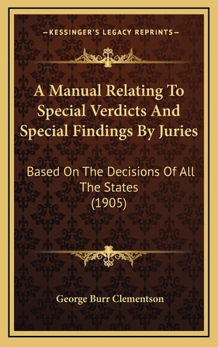 A Manual Relating To Special Verdicts And Special Findings By Juries: Based On The Decisions Of All The States (1905)