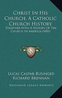 Christ In His Church, A Catholic Church History: Together With A History Of The Church In America (1881)