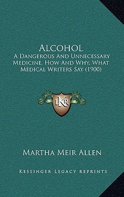 Alcohol: A Dangerous And Unnecessary Medicine, How And Why, What Medical Writers Say (1900)