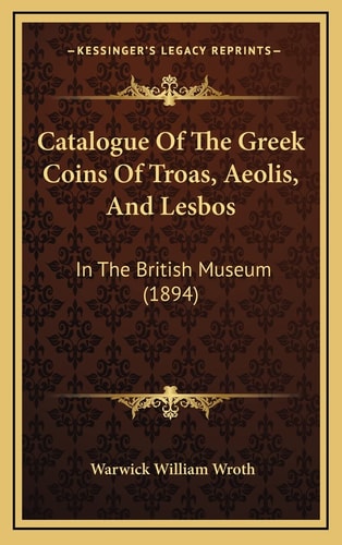 Catalogue Of The Greek Coins Of Troas, Aeolis, And Lesbos: In The British Museum (1894)