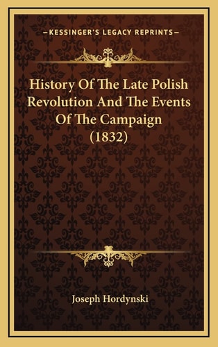 History Of The Late Polish Revolution And The Events Of The Campaign (1832)
