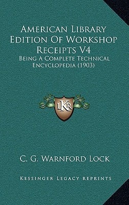 American Library Edition Of Workshop Receipts V4: Being A Complete Technical Encyclopedia (1903)