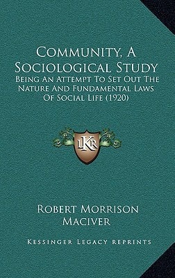 Community, A Sociological Study: Being An Attempt To Set Out The Nature And Fundamental Laws Of Social Life (1920)