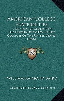 American College Fraternities: A Descriptive Analysis Of The Fraternity System In The Colleges Of The United States (1898)