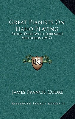 Great Pianists On Piano Playing: Study Talks With Foremost Virtuosos (1917)