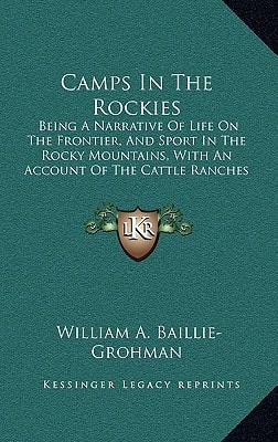 Camps In The Rockies: Being A Narrative Of Life On The Frontier, And Sport In The Rocky Mountains, With An Account Of The Cattle Ranches Of The West (1882)