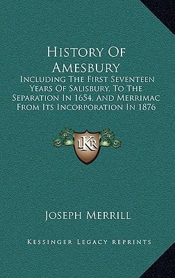 History Of Amesbury: Including The First Seventeen Years Of Salisbury, To The Separation In 1654, And Merrimac From Its Incorporation In 1876 (1880)