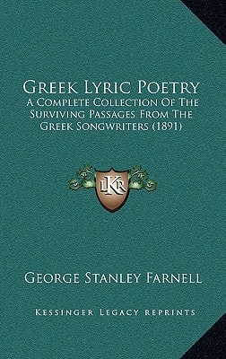 Greek Lyric Poetry: A Complete Collection Of The Surviving Passages From The Greek Songwriters (1891)