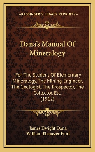 Dana's Manual Of Mineralogy: For The Student Of Elementary Mineralogy, The Mining Engineer, The Geologist, The Prospector, The Collector, Etc. (1912)