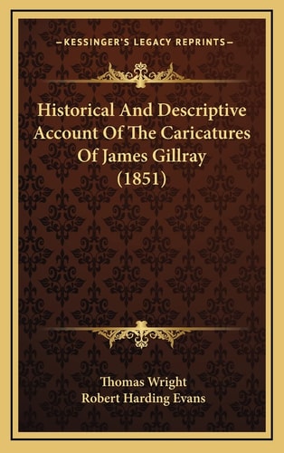Historical And Descriptive Account Of The Caricatures Of James Gillray (1851)