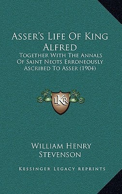 Asser's Life Of King Alfred: Together With The Annals Of Saint Neots Erroneously Ascribed To Asser (1904)