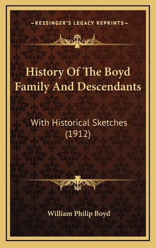 History Of The Boyd Family And Descendants: With Historical Sketches (1912)