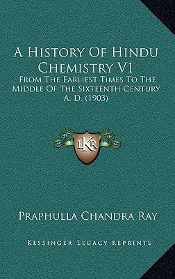 A History Of Hindu Chemistry V1: From The Earliest Times To The Middle Of The Sixteenth Century A. D. (1903)