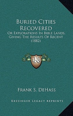 Buried Cities Recovered: Or Explorations In Bible Lands, Giving The Results Of Recent (1882)