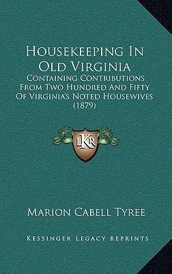 Housekeeping In Old Virginia: Containing Contributions From Two Hundred And Fifty Of Virginia's Noted Housewives (1879)