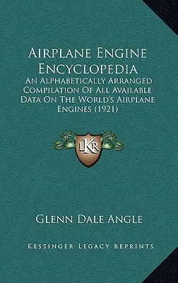 Airplane Engine Encyclopedia: An Alphabetically Arranged Compilation Of All Available Data On The World's Airplane Engines (1921)