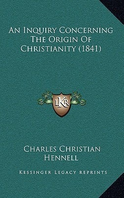 An Inquiry Concerning The Origin Of Christianity (1841)