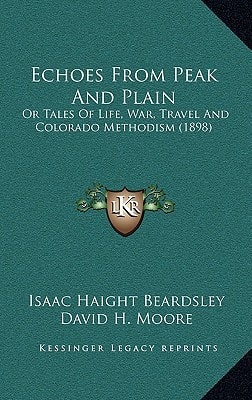 Echoes From Peak And Plain: Or Tales Of Life, War, Travel And Colorado Methodism (1898)