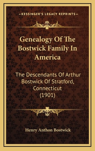 Genealogy Of The Bostwick Family In America: The Descendants Of Arthur Bostwick Of Stratford, Connecticut (1901)