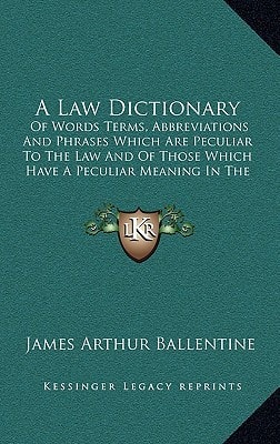 A Law Dictionary: Of Words Terms, Abbreviations And Phrases Which Are Peculiar To The Law And Of Those Which Have A Peculiar Meaning In The Law (1916)