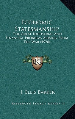 Economic Statesmanship: The Great Industrial And Financial Problems Arising From The War (1920)