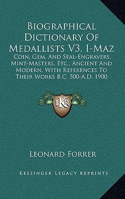 Biographical Dictionary Of Medallists V3, I-Maz: Coin, Gem, And Seal-Engravers, Mint-Masters, Etc., Ancient And Modern, With References To Their Works B.C. 500-A.D. 1900 (1907)