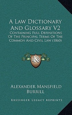 A Law Dictionary And Glossary V2: Containing Full Definitions Of The Principal Terms Of The Common And Civil Law (1860)